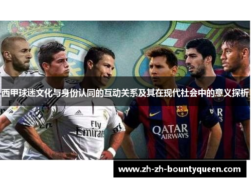 西甲球迷文化与身份认同的互动关系及其在现代社会中的意义探析 西甲球迷文化与身份认同的互动关系及其在现代社会中的意义探析