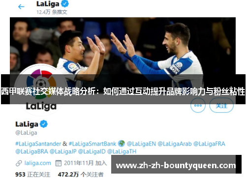 西甲联赛社交媒体战略分析:如何通过互动提升品牌影响力与粉丝粘性 西甲联赛社交媒体战略分析:如何通过互动提升品牌影响力与粉丝粘性