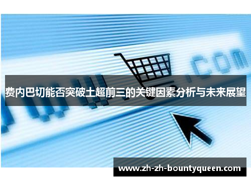 费内巴切能否突破土超前三的关键因素分析与未来展望