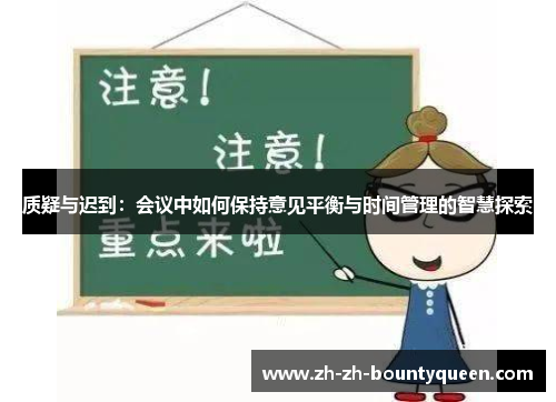 质疑与迟到：会议中如何保持意见平衡与时间管理的智慧探索