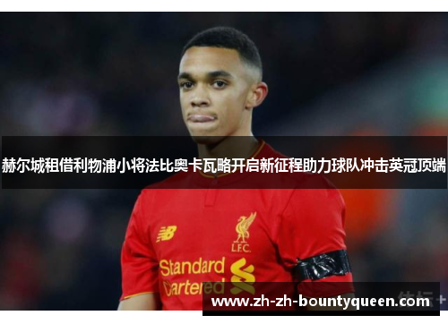 赫尔城租借利物浦小将法比奥卡瓦略开启新征程助力球队冲击英冠顶端